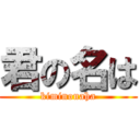 君の名は (kiminonaha)