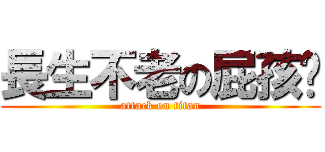 長生不老の屁孩ˊ (attack on titan)