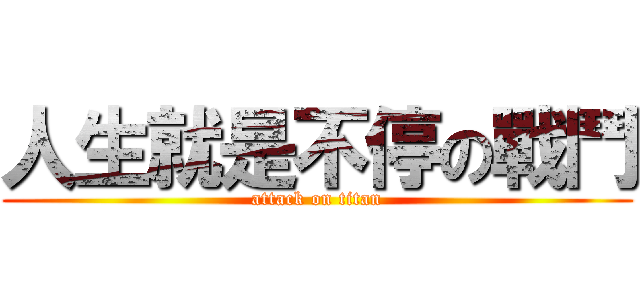 人生就是不停の戰鬥 (attack on titan)
