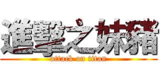 進擊之妹豬 (attack on titan)
