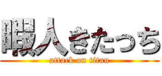 暇人きたっち (attack on titan)