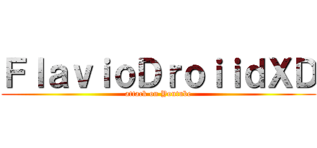 ＦｌａｖｉｏＤｒｏｉｉｄＸＤ (attack on Youtube)