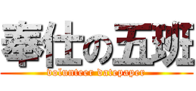 奉仕の五班 (volunteer datepaper)