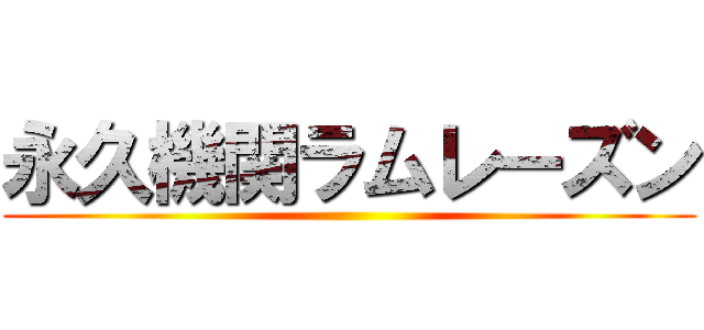 永久機関ラムレーズン ()