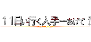 １１日い行く人手ーあげて！ (attack on titan)