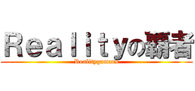 Ｒｅａｌｉｔｙの覇者 (Realitygamars)