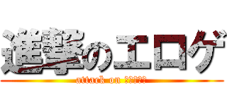進撃のエロゲ (attack on Ｅｒｏｇｅ)