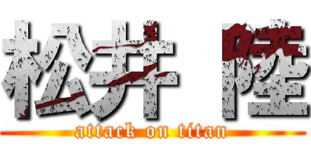 松井 陸 (attack on titan)