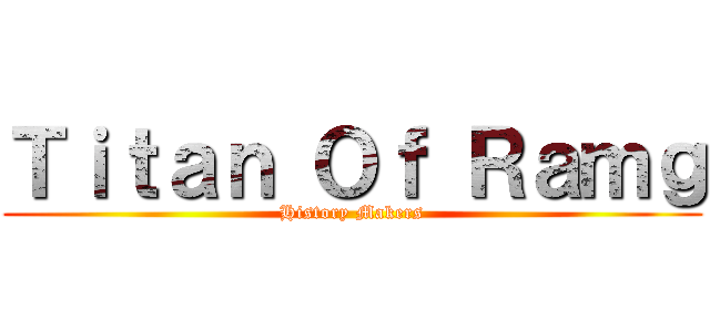 Ｔｉｔａｎ Ｏｆ Ｒａｍｇ (History Makers)