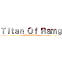 Ｔｉｔａｎ Ｏｆ Ｒａｍｇ (History Makers)