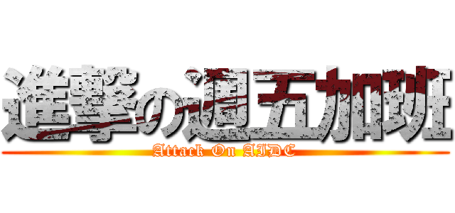 進撃の週五加班 (Attack On AIDC)