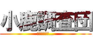 小鹿調査団 (そして伝説へ…)