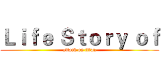 Ｌｉｆｅ Ｓｔｏｒｙ ｏｆ (attack on titan)