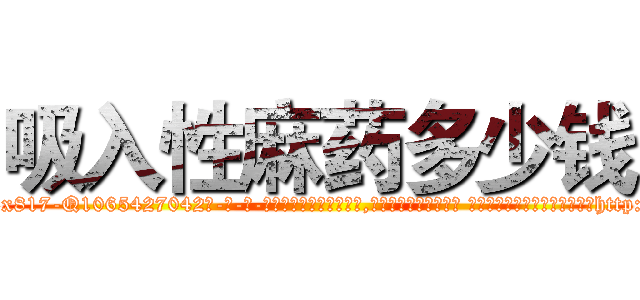 吸入性麻药多少钱 (吸入性麻药多少钱【电-话151x68344x817-Q1065427042元-吉-药-业】我们做的是长期生意,靠的是老客户长期支持 吸入性麻药多少钱在发表了一篇http://sngk.net/xFnslP

参考消息网我们做的是长期生意,靠的是老客户长期支持也许我们早该意识到，就连鲍勃·霍斯金斯（金球奖戏剧类电影男主角 
)