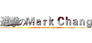 進擊のＭａｒｋ Ｃｈａｎｇ (attack on Mark Chang)