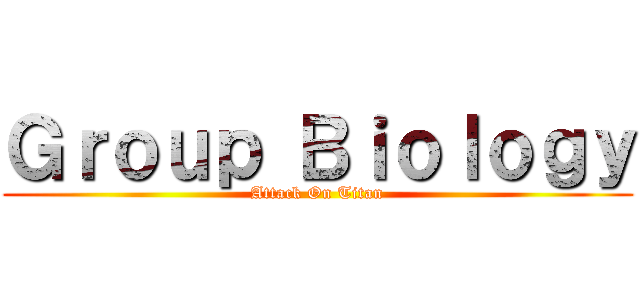 Ｇｒｏｕｐ Ｂｉｏｌｏｇｙ (Attack On Titan)