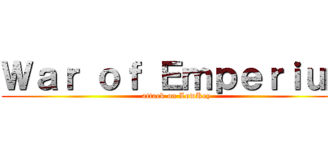 Ｗａｒ ｏｆ Ｅｍｐｅｒｉｕｍ (attack on LowKey)