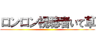 ロンロン視聴者いて草 ()