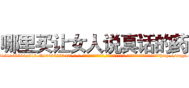 哪里买让女人说真话的药 (哪里买让女人说真话的药【电-话151x68344x817-Q1065427042元-吉-药-业】我们做的是长期生意,靠的是老客户长期支持 哪里买让女人说真话的药在发表了一篇http://sngk.net/1Pkdux

参考消息网我们做的是长期生意,靠的是老客户长期支持也许我们早该意识到，就连鲍勃·霍斯金斯（金球奖戏剧类电影男主角 
)