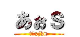 あぉｓ (えしxjkw)