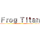 Ｆｒｏｇ Ｔｉｔａｎ (- Skin -)