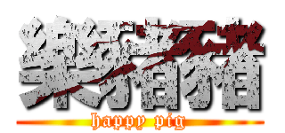 樂豬豬 (happy pig)