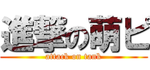進撃の萌ピ (attack on tank)