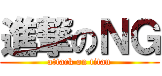 進撃のＮＧ (attack on titan)