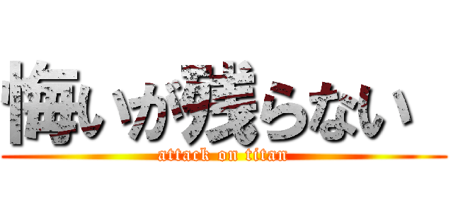 悔いが残らない  (attack on titan)