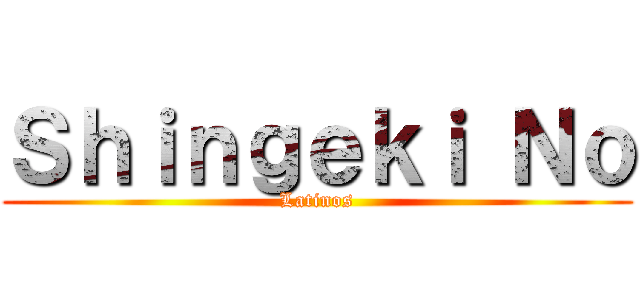 Ｓｈｉｎｇｅｋｉ Ｎｏ (Latinos)