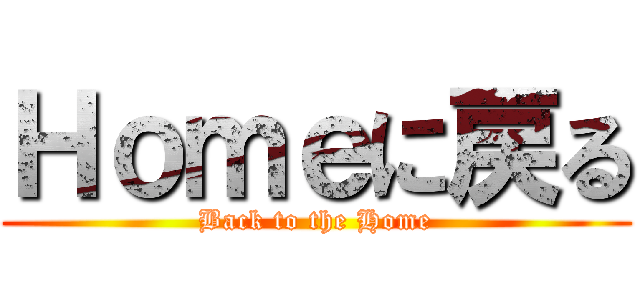 Ｈｏｍｅに戻る (Back to the Home)