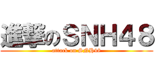 進撃のＳＮＨ４８ (attack on SNH48)