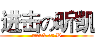 进击の昕凯 (attack on W)