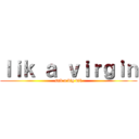 ｌｉｋ ａ ｖｉｒｇｉｎ (suk a big dik)