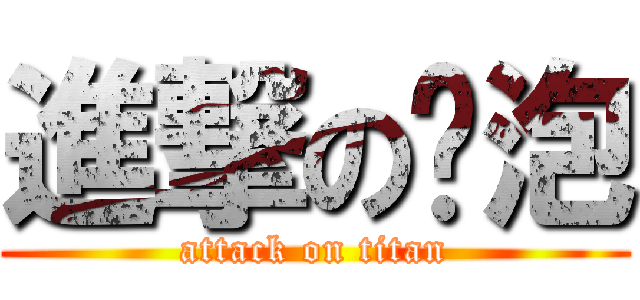 進撃のㄚ泡 (attack on titan)