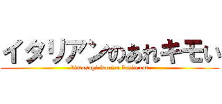 イタリアンのあれキモい (kimosugi itarian brain rot)