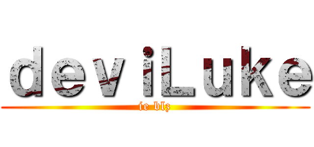 ｄｅｖｉＬｕｋｅ (ie blz)