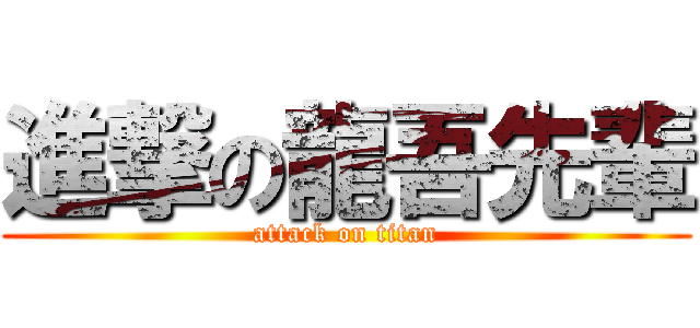 進撃の龍吾先輩 (attack on titan)