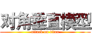 对角垂直模型 (attack on titan)