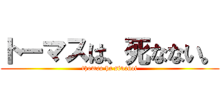トーマスは、死なない。 (thomas ha sinanai)