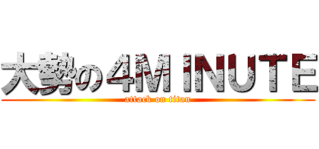 大勢の４ＭＩＮＵＴＥ (attack on titan)