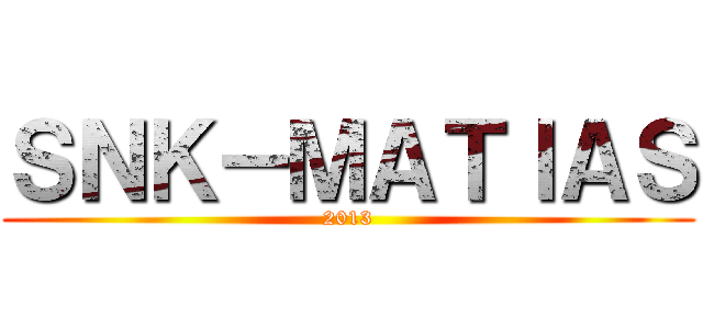 ＳＮＫ－ＭＡＴＩＡＳ (2013)