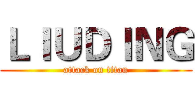 ＬＩＵＤＩＮＧ (attack on titan)