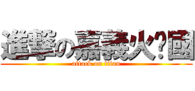 進撃の嘉義火雞國 (attack on titan)
