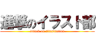 進撃のイラスト部 (attack on illustlation)