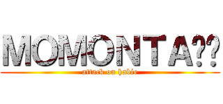 ＭＯＭＯＮＴＡÑÓ (attack on habie)