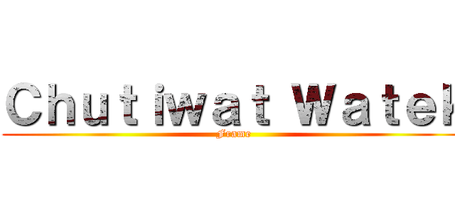 Ｃｈｕｔｉｗａｔ Ｗａｔｅｋ (Frame)