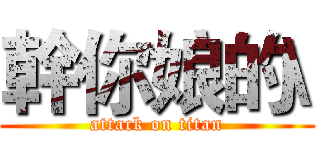 幹你娘的\ (attack on titan)