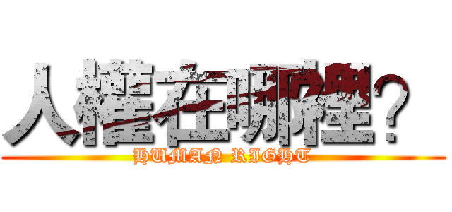 人權在哪裡？ (HUMAN RIGHT)