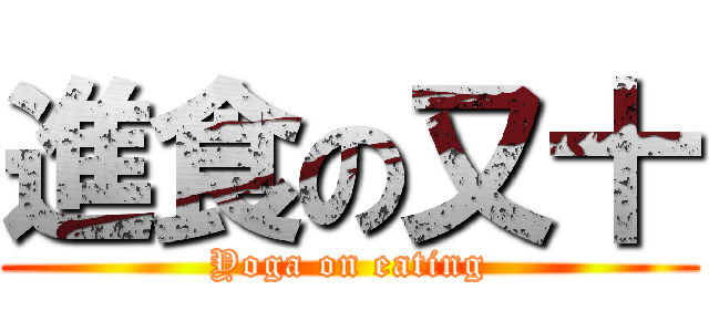 進食の又十 (Yoga on eating)